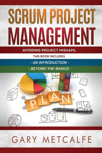 Scrum Project Management 2 Books in 1: Avoiding Project Mishaps: An Introduction + Avoiding Project Mishaps: Beyond the Basics