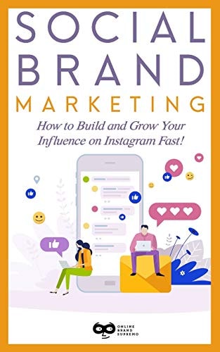 Social Brand Marketing How to Build and Grow Your Influence on Instagram Fast!