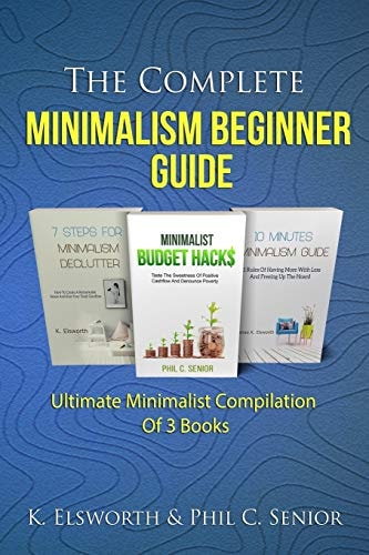 The Complete Minimalism Beginner Guide Ultimate Minimalist Compilation Of 3 Books