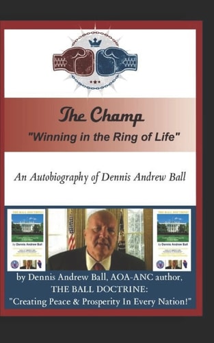 The Champ "Winning In The Ring Of Life!" The Autobiography of Dennis Andrew Ball