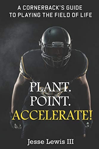 Plant. Point. Accelerate! A Cornerback's Guide to Playing the Field of Life.