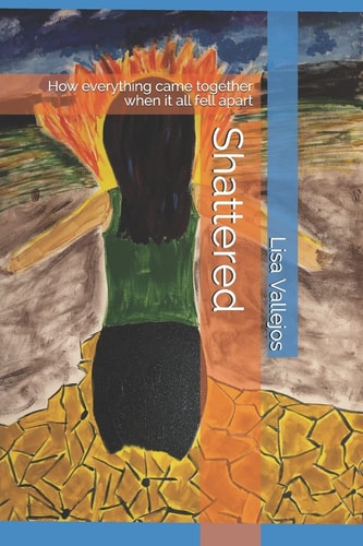 Shattered How Everything Came Together When It All Fell Apart