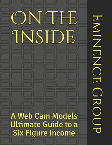 On The Inside A Web Cam Models Ultimate Guide to a Six Figure Income