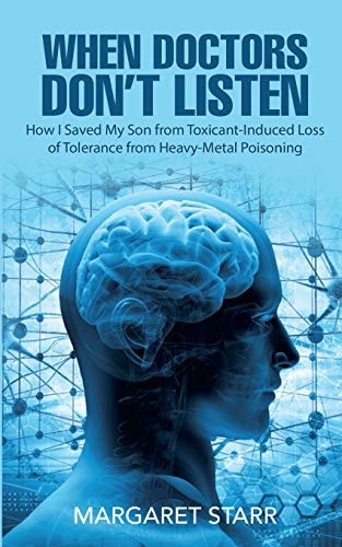 When Doctors Don't Listen How I Saved My Son from Toxicant Induced Loss of Tolerance from Heavy Metal Poisoning (TILT)