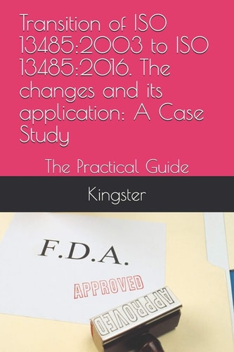 Transition of ISO 13485 2003 to ISO 13485:2016. The Changes and Its Application: A Case Study: The Practical Guide
