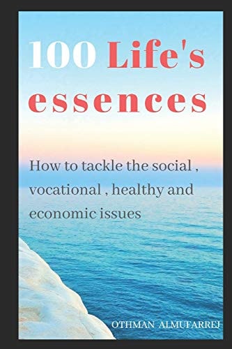 100 Life's Essences How to Tackle the Social, Vocational, Healthy and Economic Issues