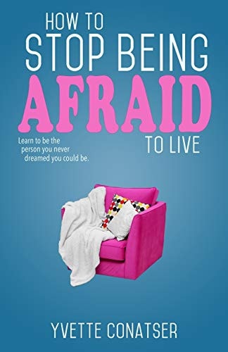 How to Stop Being Afraid to Live