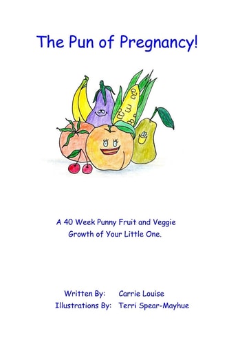 The Pun of Pregnancy A 40 Week Punny Fruit and Veggie Growth of Your Little One