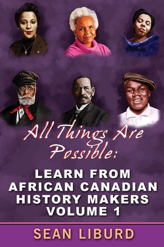 All Things Are Possible Learn from African Canadian History Makers Volume 1