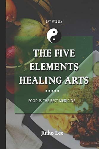 The Five Elements Healing Arts Food Is the Best Medicine