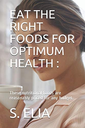 Eat the Right Foods for Optimum Health : These Nutritional Foods Are Reasonably Priced for Any Budget