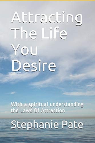 Attracting The Life You Desire With a Spiritual Understanding the Laws Of Attraction