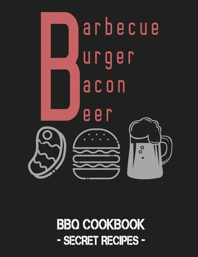 Barbecue Burger Bacon Beer BBQ Cookbook - Secret Recipes for Men
