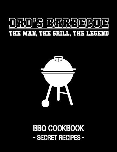 Dad's Barbecue - The Man, the Grill, the Legend BBQ Cookbook - Secret Recipes for Men