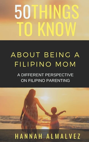 50 Things to Know about Being a Filipino Mom A Different Perspective on Filipino Parenting