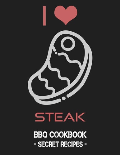 I Love Steak BBQ Cookbook - Secret Recipes for Men