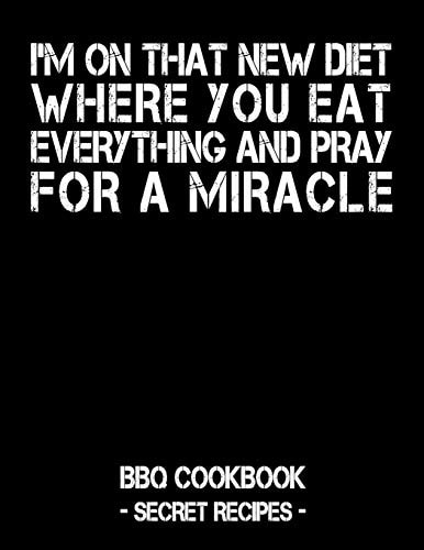 I'm on That New Diet Where You Eat Everything and Pray for a Miracle Black BBQ Cookbook - Secret Recipes for Men