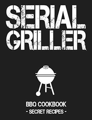 Serial Griller Grey BBQ Cookbook - Secret Recipes for Men