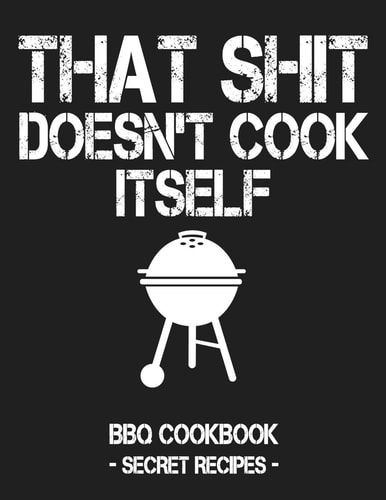 That Shit Doesn't Cook Itself Grey BBQ Cookbook - Secret Recipes for Men