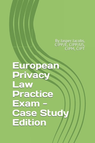 European Privacy Law Practice Exam - Case Study Edition By Jasper Jacobs, CIPP/e, CIPP/US, CIPM, CIPT