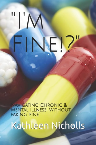 I'm Fine!? Navigating Chronic & Mental Illness; Without Faking 'fine'