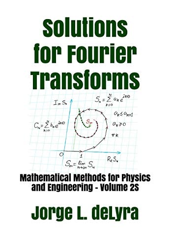 Solutions for Fourier Transforms Mathematical Methods for Physics and Engineering - Volume 2s