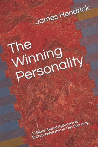 The Winning Personality A Values- Based Approach to Entrepreneurship in This Economy