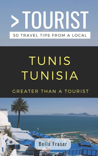 Greater Than a Tourist-Tunis Tunisia 50 Travel Tips from a Local
