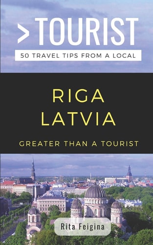 Greater Than a Tourist- Riga Latvia 50 Travel Tips from a Local