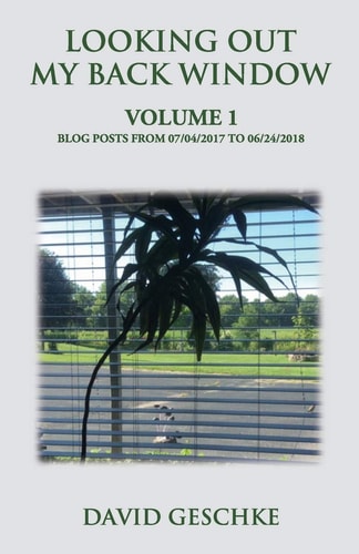 Looking Out My Back Window, Volume 1 Blog Posts from 07/04/2017 To 06/24/2018