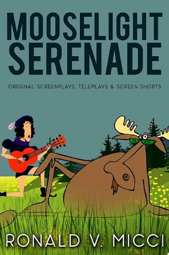Mooselight Serenade Original Screenplays, Teleplays and Screen Shorts