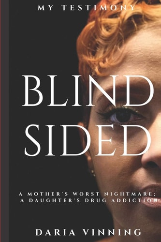 Blindsided A Mother's Nightmare; a Daughter's Drug Addiction