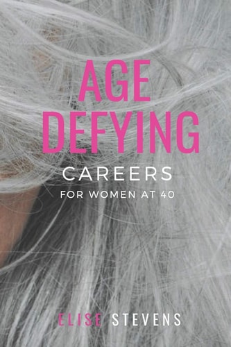 Age Defying Careers for Women at 40 A Practical Guide to Understanding You, Identifying Your Career Passion and Developing Your Plan