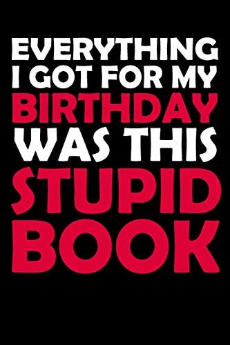 Everything I Got for My Birthday Was This Stupid Book Funny Birthday Gift to Write In, Great Memory, Softcover, Size 6x9inches