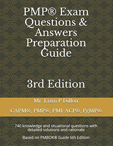 PMP® Exam Questions and Answers Preparation Guide 740 Knowledge and Situational Questions with Detailed Solutions and Rationale (Based on PMBOK® Guide 6th Edition)
