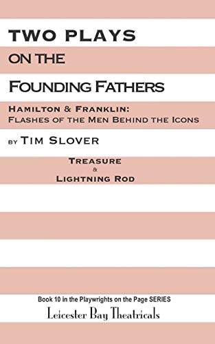 Two Plays on the Founding Fathers Hamilton & Franklin: Flashes of the Men Behind the Icons