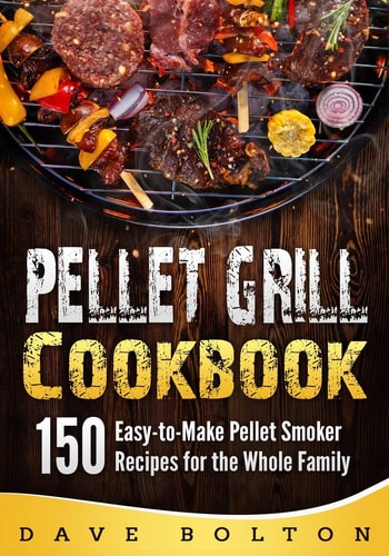 Pellet Grill Cookbook 150 Easy-To-Make Pellet Smoker Recipes for the Whole Family