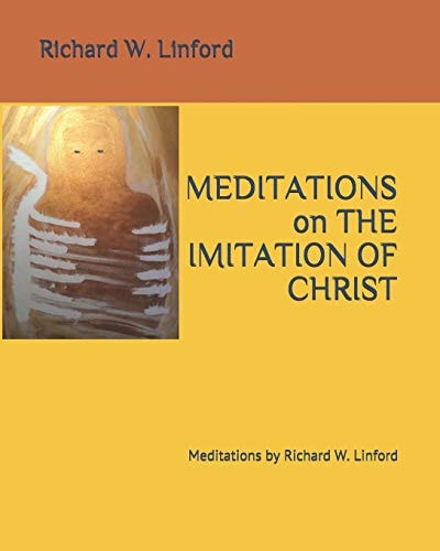 Meditations on the IMITATION of CHRIST Meditations by Richard W. Linford