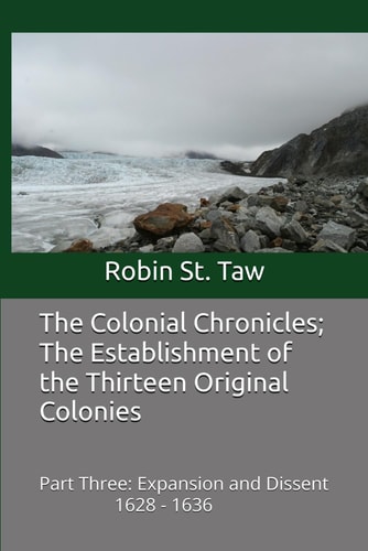 The Colonial Chronicles; The Establishment of the Thirteen Original Colonies Expansion and Dissent 1628-1636