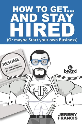 How to Get and Stay Hired! Or Start You Own Business