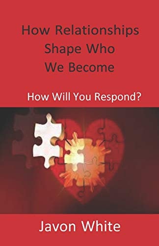 How Relationships Shape Who We Become How Will You Respond?