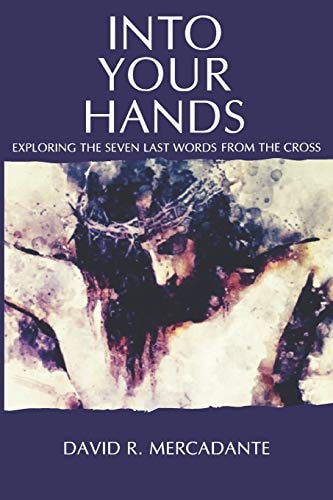 Into Your Hands Exploring the Seven Last Words from the Cross