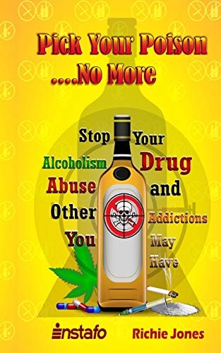 Pick Your Poison... No More Stop Your Alcoholism, Drug Abuse and Other Addictions You May Have