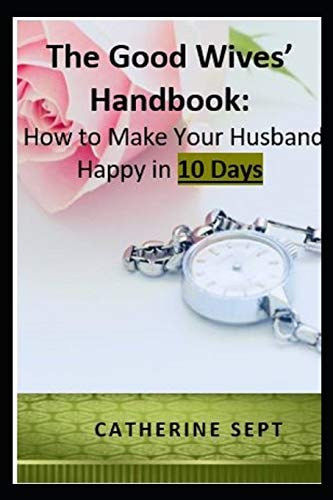 The Good Wives' Handbook: How to Make Your Husband Happy in 10 Days Or Less
