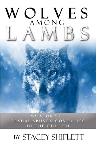 Wolves Among Lambs My Story of Sexual Abuse and Cover-Ups in the Church