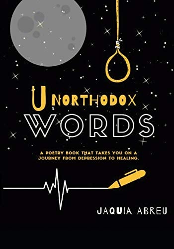Unorthodox Words A Poetry Book That Takes You on a Journey from Depression to Healing.