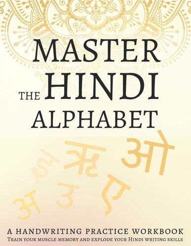 Master the Hindi Alphabet, a Handwriting Practice Workbook Train Your Muscle Memory and Explode Your Hindi Writing Skills
