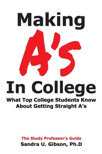 Making A's in College What Top College Students Know about Getting Straight-A's