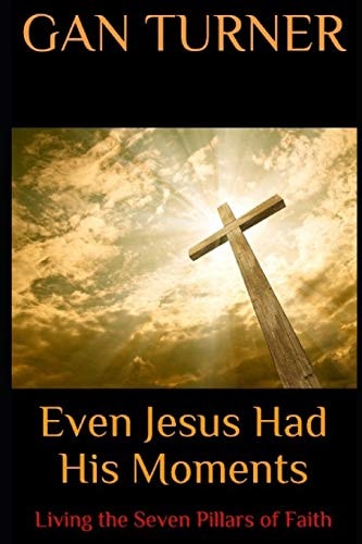 Even Jesus Had His Moments Living the Seven Pillars of Faith