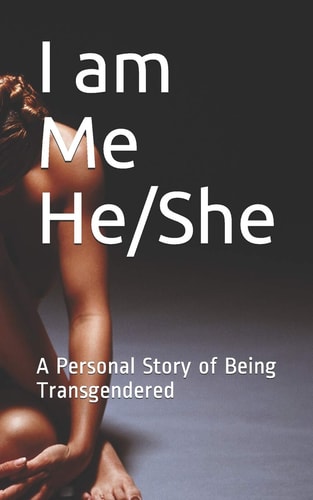 I Am Me He/She A Personal Story of Being Transgendered